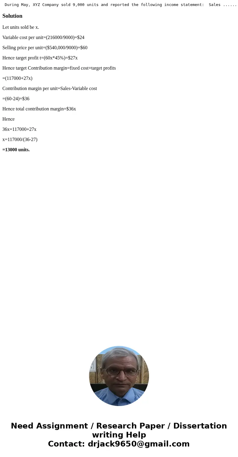 During May, XYZ Company sold 9,000 units and reported the following income statement: Sales ............................ $540,000 Variable costs .............. During May, XYZ Company sold 9,000 units and reported the following income statement: Sales ............................ $540,000 Variable costs ..............