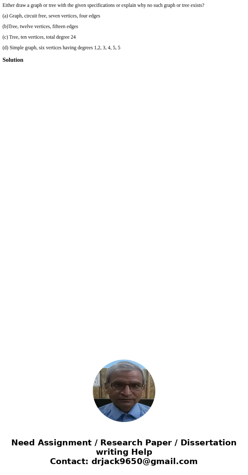 Either draw a graph or tree with the given specifications or explain why no such graph or tree exists? (a) Graph, circuit free, seven vertices, four edges (b)Tr