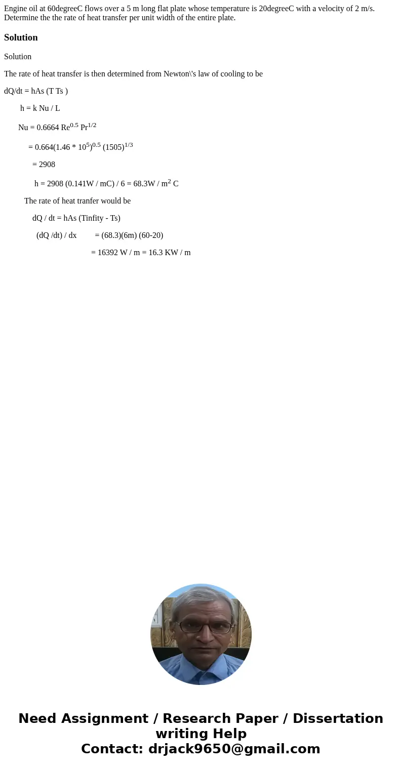  Engine oil at 60degreeC flows over a 5 m long flat plate whose temperature is 20degreeC with a velocity of 2 m/s. Determine the the rate of heat transfer per u