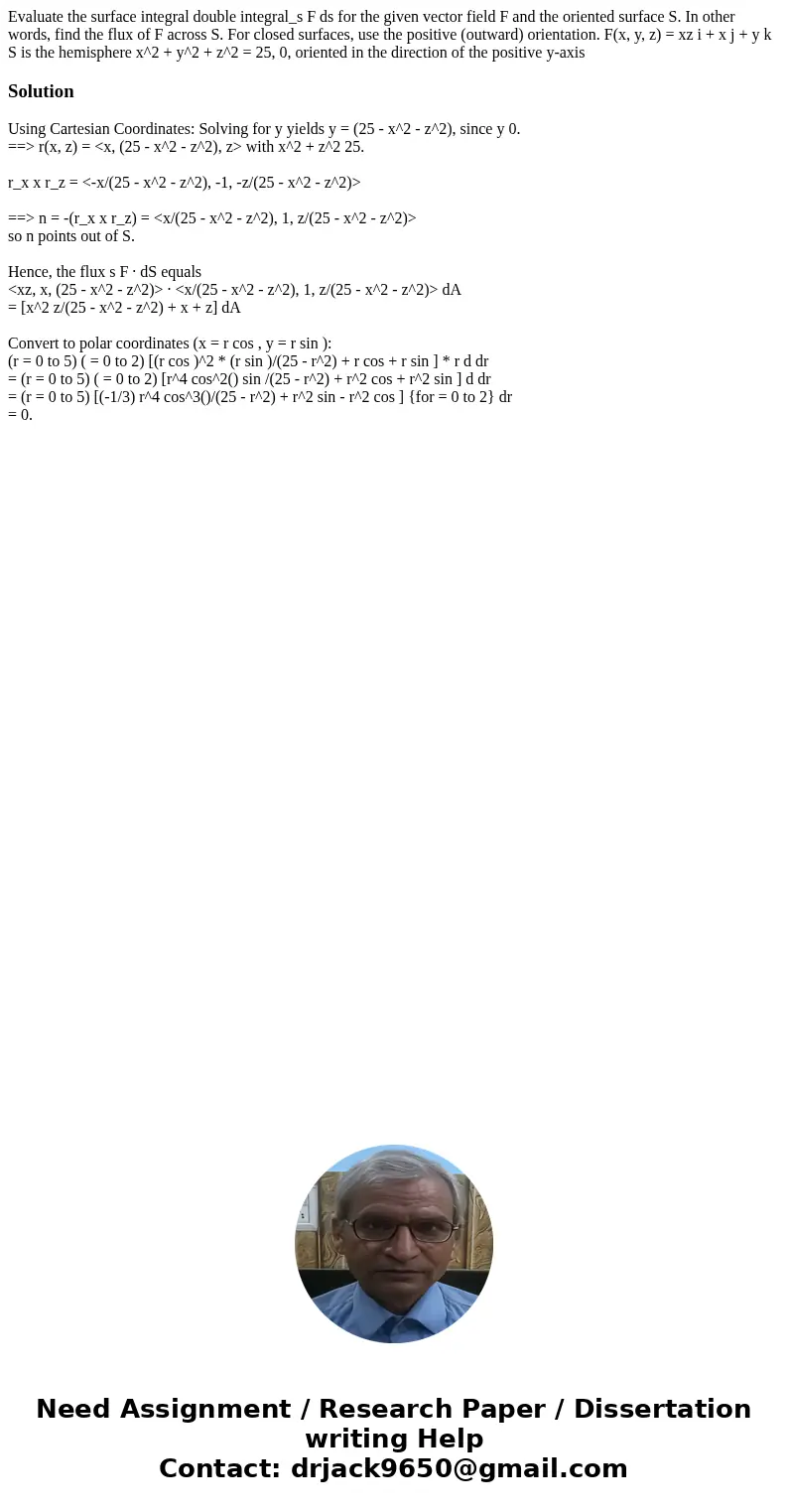 Evaluate the surface integral double integral_s F ds for the given vector field F and the oriented surface S. In other words, find the flux of F across S. For   Evaluate the surface integral double integral_s F ds for the given vector field F and the oriented surface S. In other words, find the flux of F across S. For