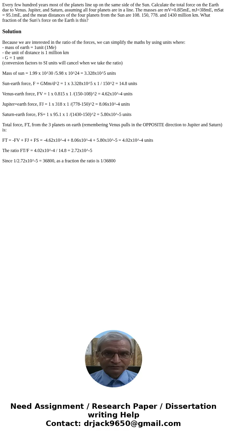 Every few hundred years most of the planets line up on the same side of the Sun. Calculate the total force on the Earth due to Venus. Jupiter, and Saturn, assu  Every few hundred years most of the planets line up on the same side of the Sun. Calculate the total force on the Earth due to Venus. Jupiter, and Saturn, assu
