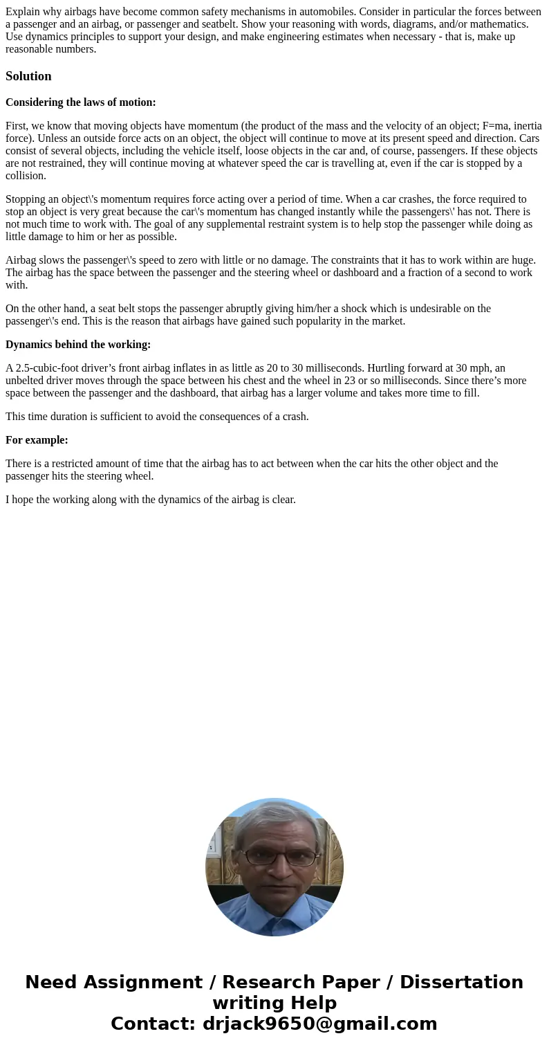 Explain why airbags have become common safety mechanisms in automobiles. Consider in particular the forces between a passenger and an airbag, or passenger and   Explain why airbags have become common safety mechanisms in automobiles. Consider in particular the forces between a passenger and an airbag, or passenger and