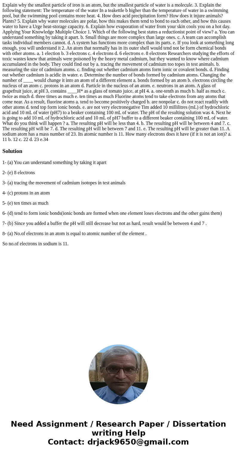 Explain why the smallest particle of iron is an atom, but the smallest particle of water is a molecule. 3. Explain the following statement: The temperature of   Explain why the smallest particle of iron is an atom, but the smallest particle of water is a molecule. 3. Explain the following statement: The temperature of