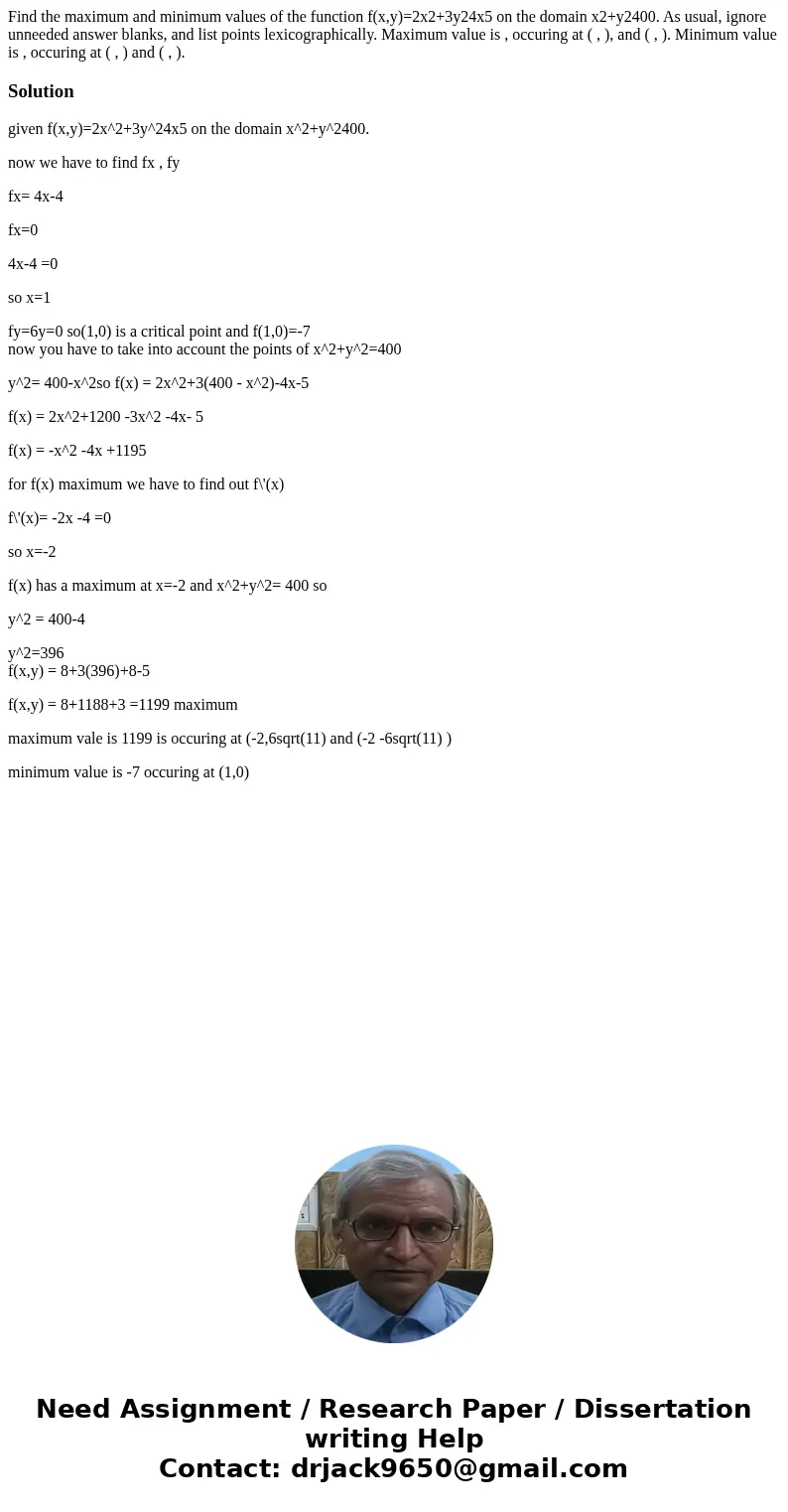 Find the maximum and minimum values of the function f(x,y)=2x2+3y24x5 on the domain x2+y2400. As usual, ignore unneeded answer blanks, and list points lexicogra