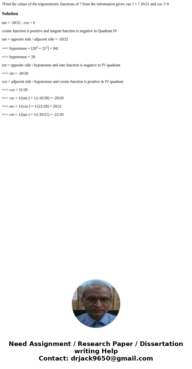 ?Find the values of the trigonometric functions of ? from the information given. tan ? = ? 20/21 and cos ?>0Solutiontan = -20/21 , cos > 0 cosine function ?Find the values of the trigonometric functions of ? from the information given. tan ? = ? 20/21 and cos ?>0Solutiontan = -20/21 , cos > 0 cosine function
