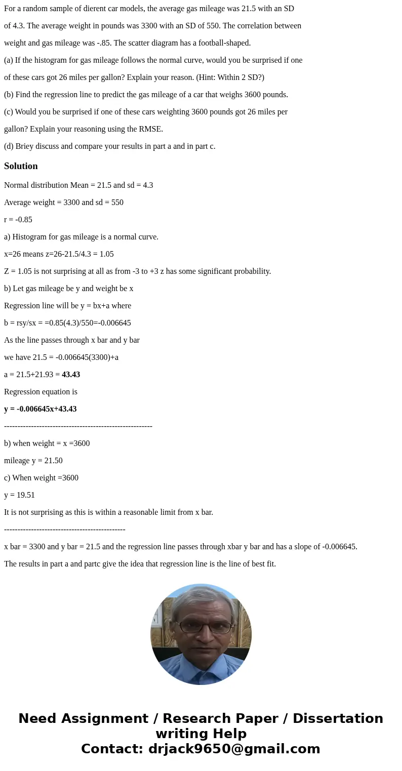 For a random sample of dierent car models, the average gas mileage was 21.5 with an SD of 4.3. The average weight in pounds was 3300 with an SD of 550. The corr For a random sample of dierent car models, the average gas mileage was 21.5 with an SD of 4.3. The average weight in pounds was 3300 with an SD of 550. The corr