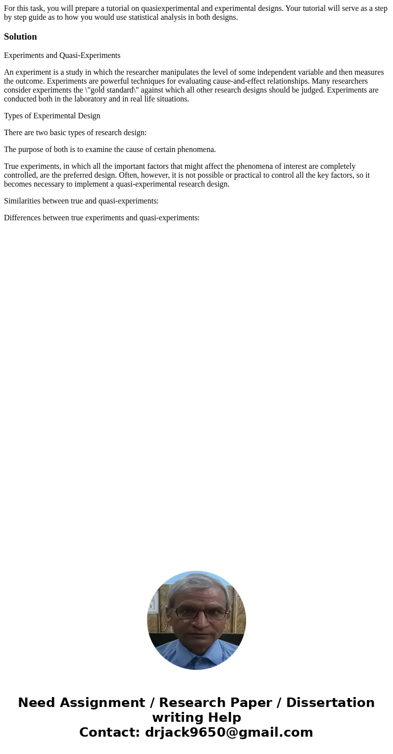 For this task, you will prepare a tutorial on quasiexperimental and experimental designs. Your tutorial will serve as a step by step guide as to how you would u For this task, you will prepare a tutorial on quasiexperimental and experimental designs. Your tutorial will serve as a step by step guide as to how you would u