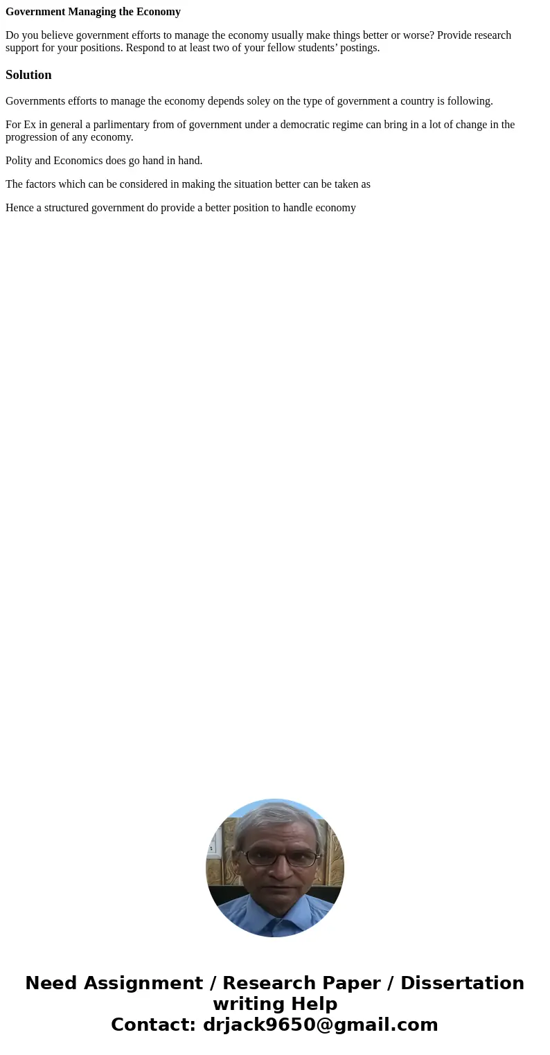 Government Managing the Economy Do you believe government efforts to manage the economy usually make things better or worse? Provide research support for your p Government Managing the Economy Do you believe government efforts to manage the economy usually make things better or worse? Provide research support for your p