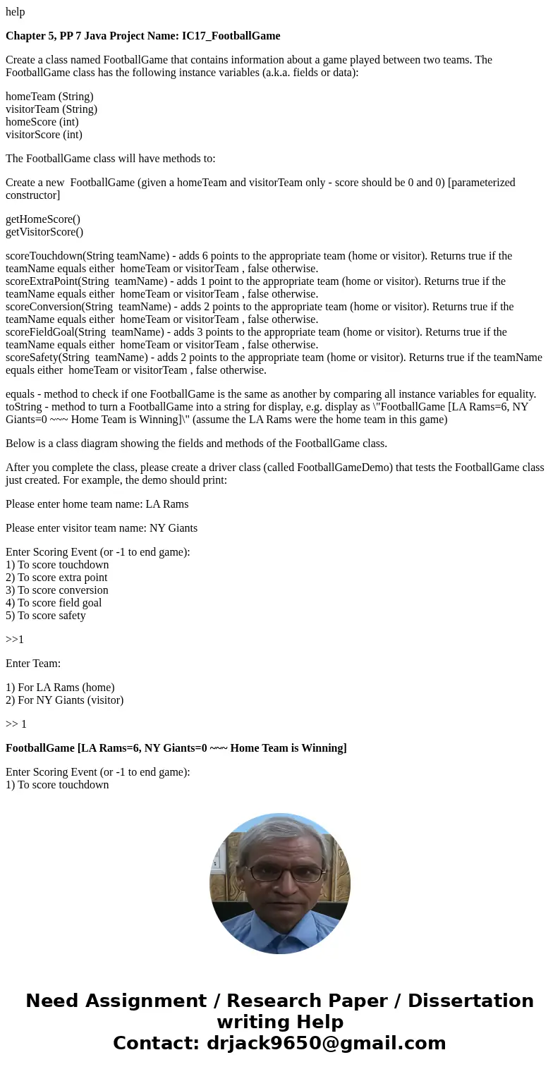 help Chapter 5, PP 7 Java Project Name: IC17_FootballGame Create a class named FootballGame that contains information about a game played between two teams. The