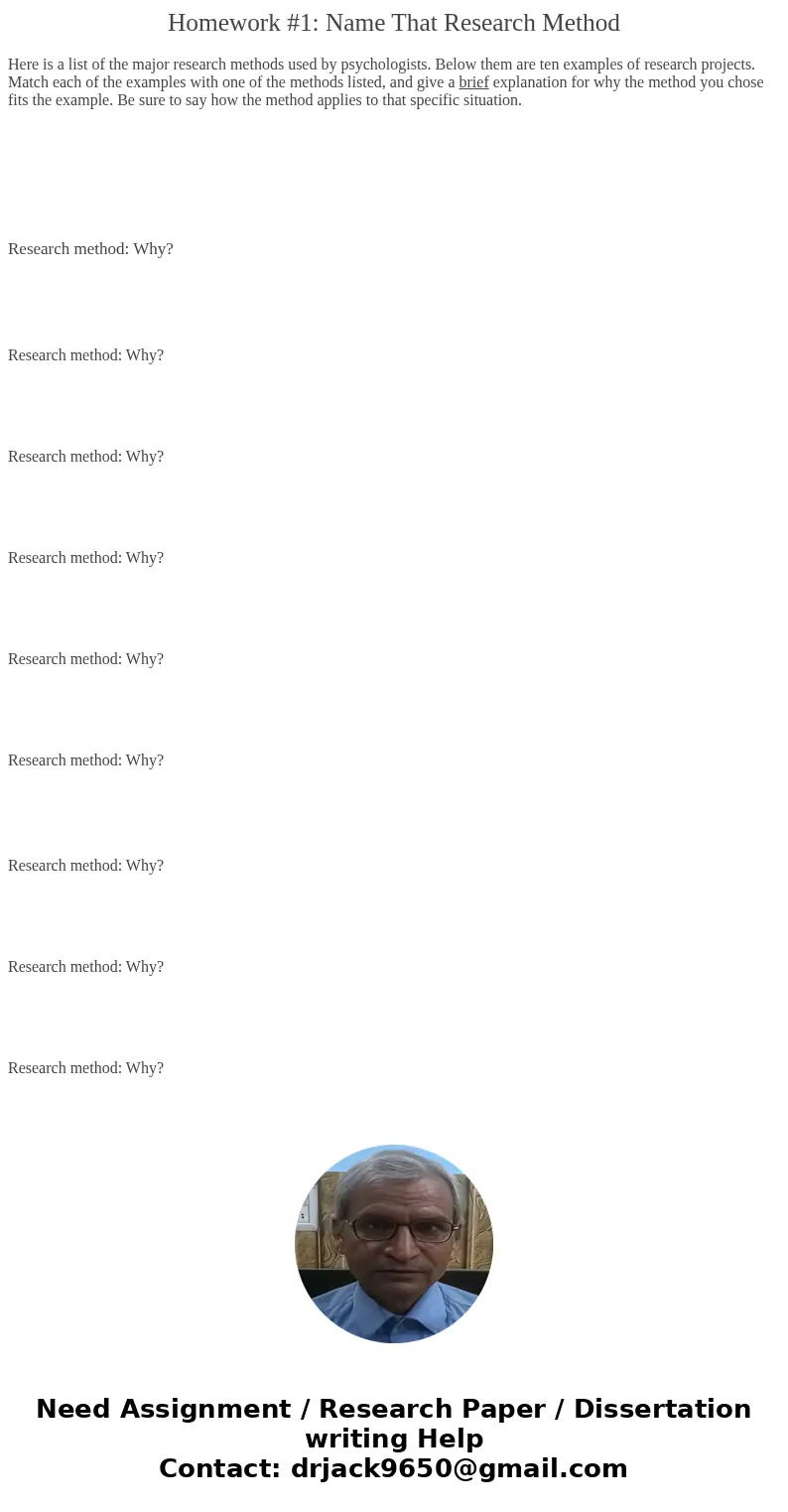 Homework #1: Name That Research Method Here is a list of the major research methods used by psychologists. Below them are ten examples of research projects. Ma  Homework #1: Name That Research Method Here is a list of the major research methods used by psychologists. Below them are ten examples of research projects. Ma
