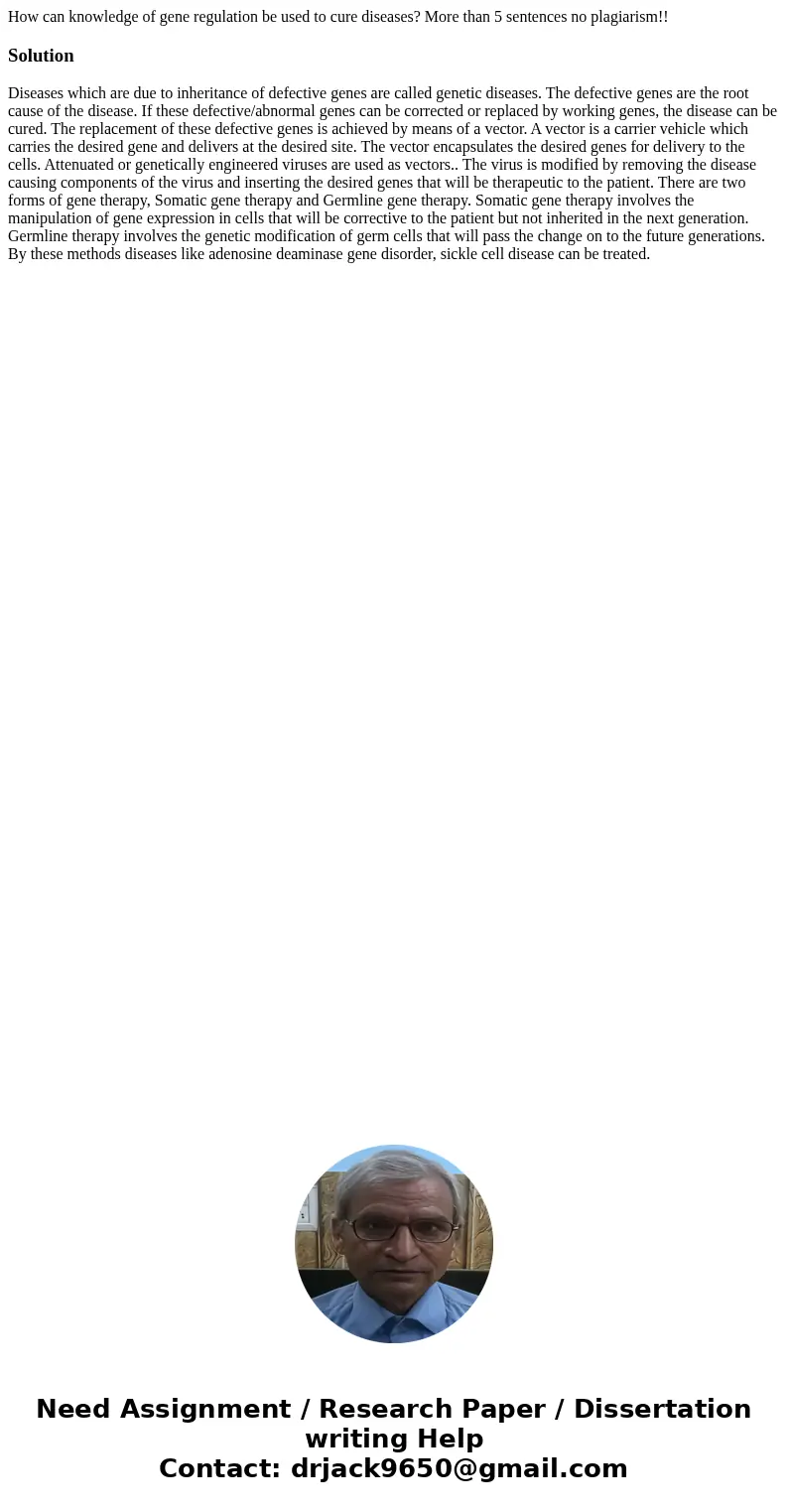 How can knowledge of gene regulation be used to cure diseases? More than 5 sentences no plagiarism!!SolutionDiseases which are due to inheritance of defective g How can knowledge of gene regulation be used to cure diseases? More than 5 sentences no plagiarism!!SolutionDiseases which are due to inheritance of defective g