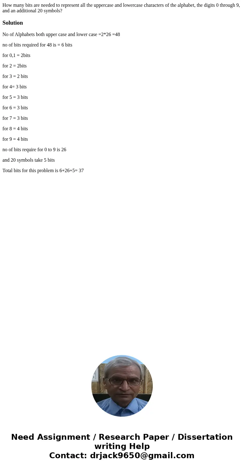 How many bits are needed to represent all the uppercase and lowercase characters of the alphabet, the digits 0 through 9, and an additional 20 symbols?SolutionN How many bits are needed to represent all the uppercase and lowercase characters of the alphabet, the digits 0 through 9, and an additional 20 symbols?SolutionN