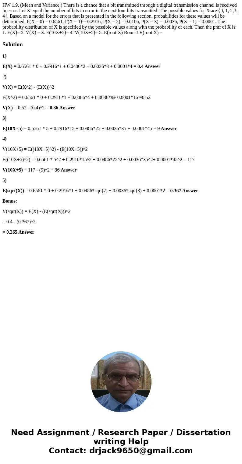 HW 1.9. (Mean and Variance.) There is a chance that a bit transmitted through a digital transmission channel is received in error. Let X equal the number of bi HW 1.9. (Mean and Variance.) There is a chance that a bit transmitted through a digital transmission channel is received in error. Let X equal the number of bi