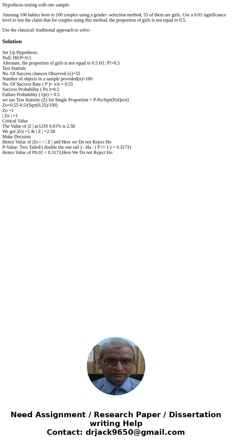 Hypothesis testing with one sample: Amoung 100 babies born to 100 couples using a gender -selection method, 55 of them are girls. Use a 0.01 significance level  Hypothesis testing with one sample: Amoung 100 babies born to 100 couples using a gender -selection method, 55 of them are girls. Use a 0.01 significance level