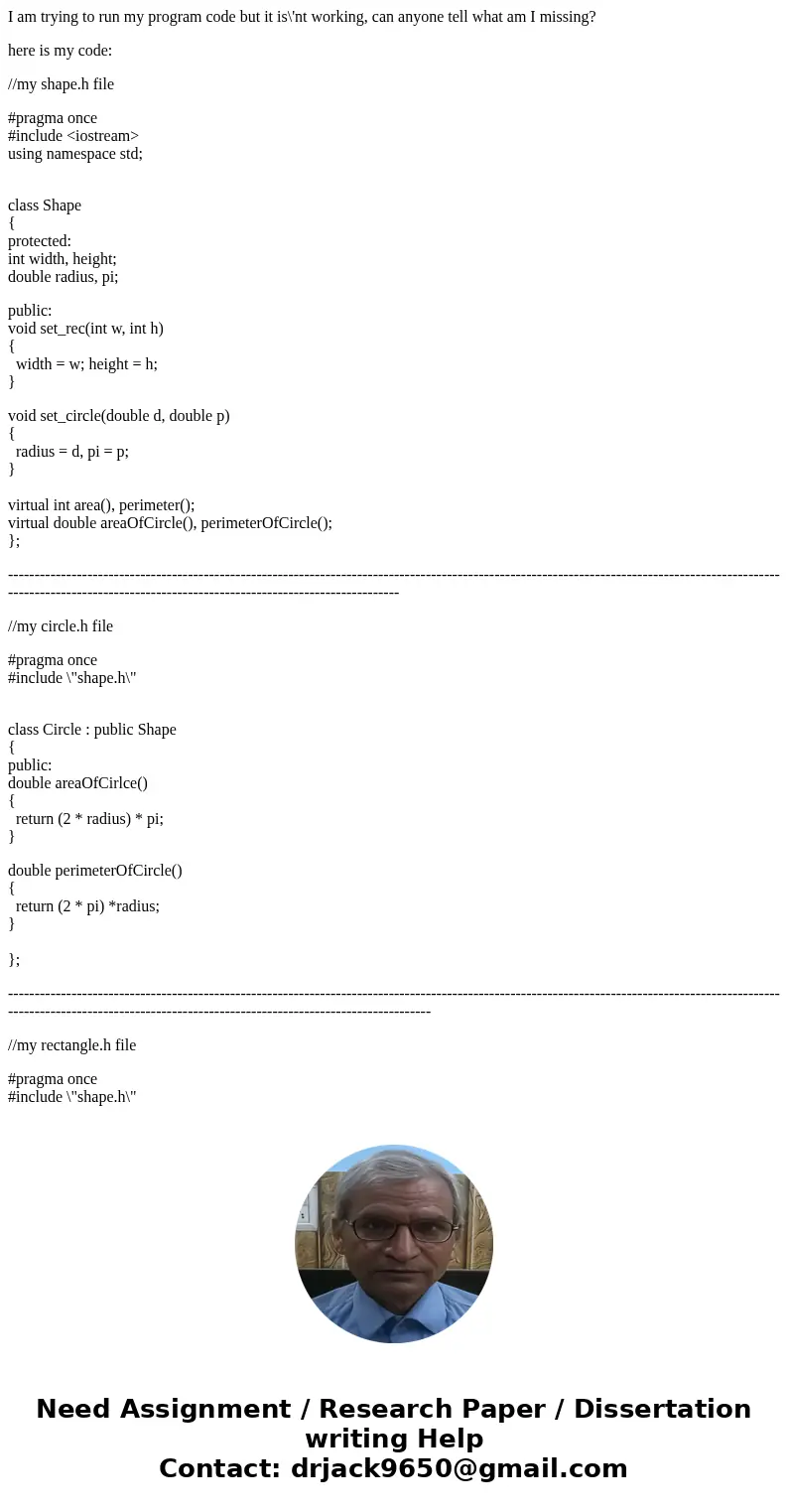 I am trying to run my program code but it is\'nt working, can anyone tell what am I missing? here is my code: //my shape.h file #pragma once #include <iostre I am trying to run my program code but it is\'nt working, can anyone tell what am I missing? here is my code: //my shape.h file #pragma once #include <iostre