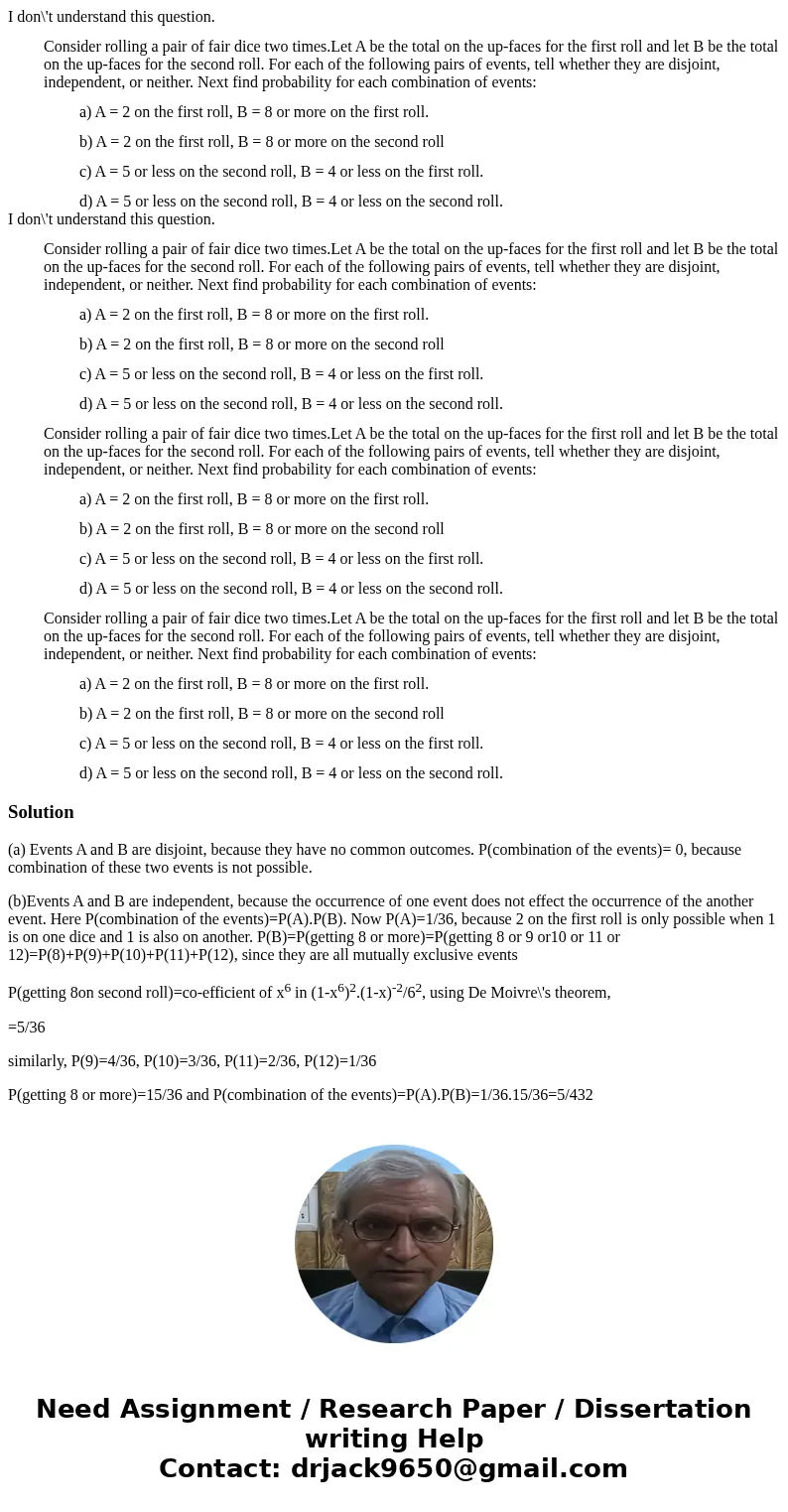 I don\'t understand this question. Consider rolling a pair of fair dice two times.Let A be the total on the up-faces for the first roll and let B be the total o