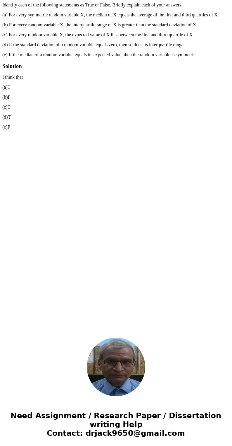 Identify each of the following statements as True or False. Briefly explain each of your answers. (a) For every symmetric random variable X, the median of X equ Identify each of the following statements as True or False. Briefly explain each of your answers. (a) For every symmetric random variable X, the median of X equ