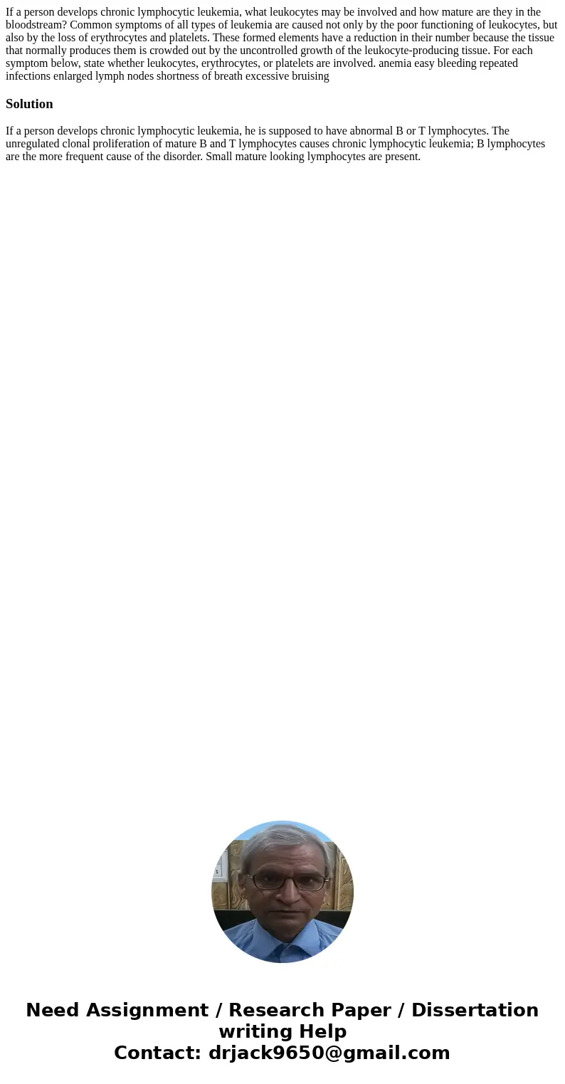 If a person develops chronic lymphocytic leukemia, what leukocytes may be involved and how mature are they in the bloodstream? Common symptoms of all types of   If a person develops chronic lymphocytic leukemia, what leukocytes may be involved and how mature are they in the bloodstream? Common symptoms of all types of