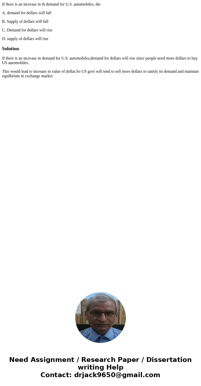 If there is an increase in th demand for U.S. automobiles, the A. demand for dollars will fall B. Supply of dollars will fall C. Demand for dollars will rise D. If there is an increase in th demand for U.S. automobiles, the A. demand for dollars will fall B. Supply of dollars will fall C. Demand for dollars will rise D.