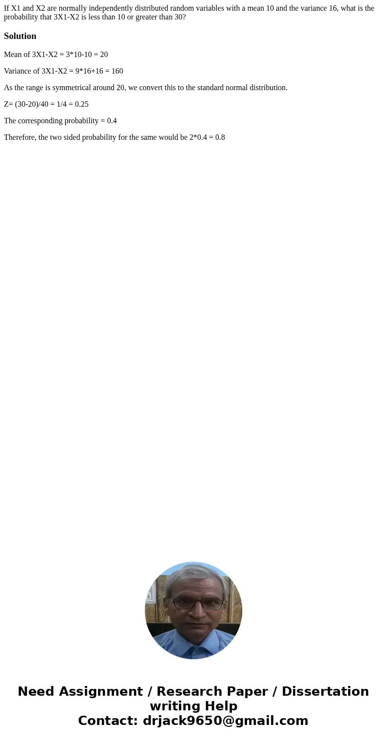 If X1 and X2 are normally independently distributed random variables with a mean 10 and the variance 16, what is the probability that 3X1-X2 is less than 10 or  If X1 and X2 are normally independently distributed random variables with a mean 10 and the variance 16, what is the probability that 3X1-X2 is less than 10 or