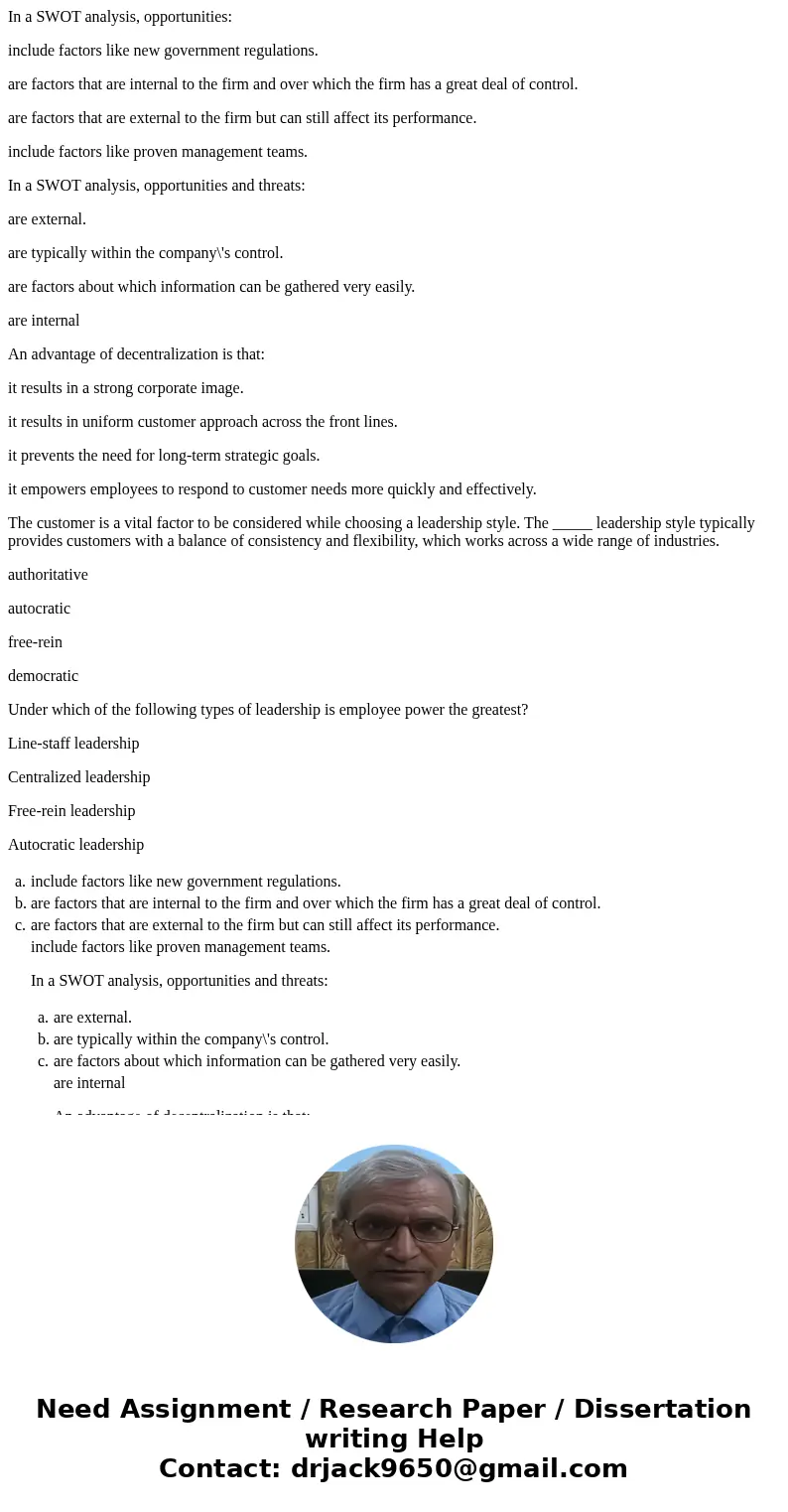 In a SWOT analysis, opportunities: include factors like new government regulations. are factors that are internal to the firm and over which the firm has a grea