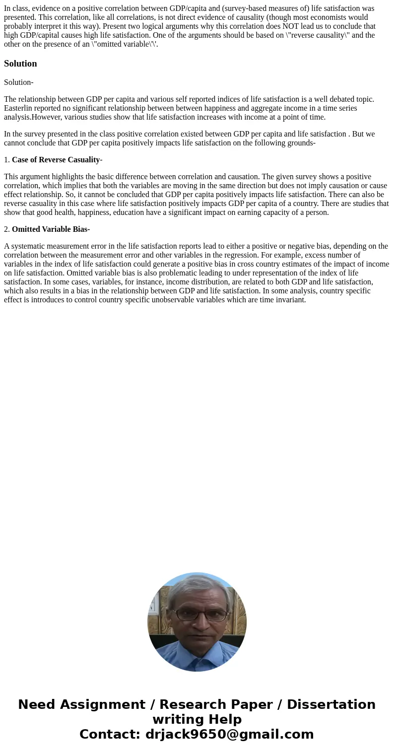 In class, evidence on a positive correlation between GDP/capita and (survey-based measures of) life satisfaction was presented. This correlation, like all corr  In class, evidence on a positive correlation between GDP/capita and (survey-based measures of) life satisfaction was presented. This correlation, like all corr