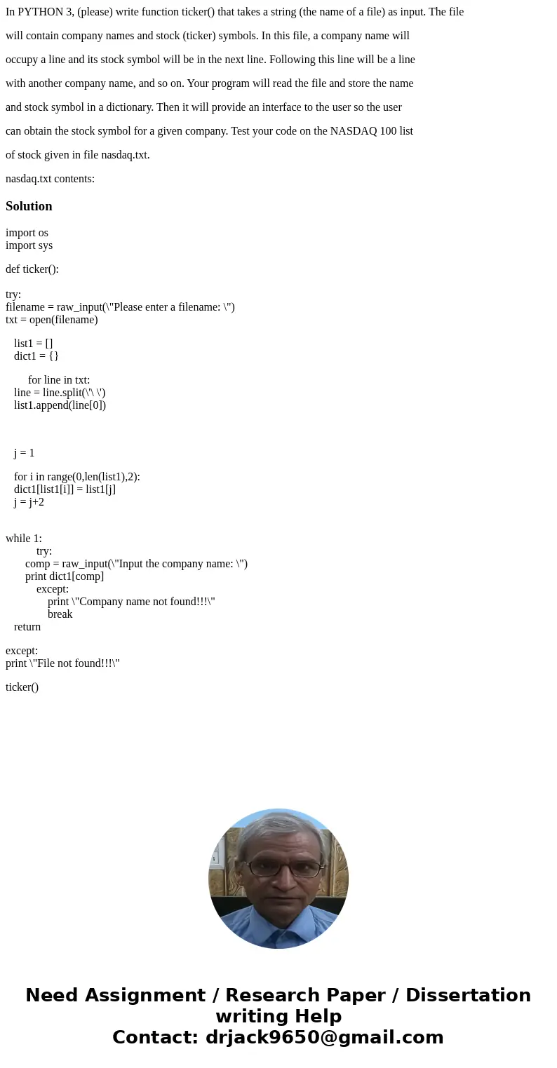 In PYTHON 3, (please) write function ticker() that takes a string (the name of a file) as input. The file will contain company names and stock (ticker) symbols. In PYTHON 3, (please) write function ticker() that takes a string (the name of a file) as input. The file will contain company names and stock (ticker) symbols.