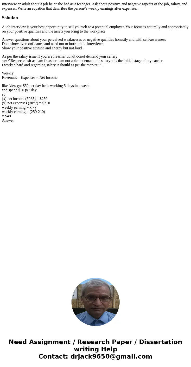 Interview an adult about a job he or she had as a teenager. Ask about positive and negative aspects of the job, salary, and expenses. Write an equation that de  Interview an adult about a job he or she had as a teenager. Ask about positive and negative aspects of the job, salary, and expenses. Write an equation that de