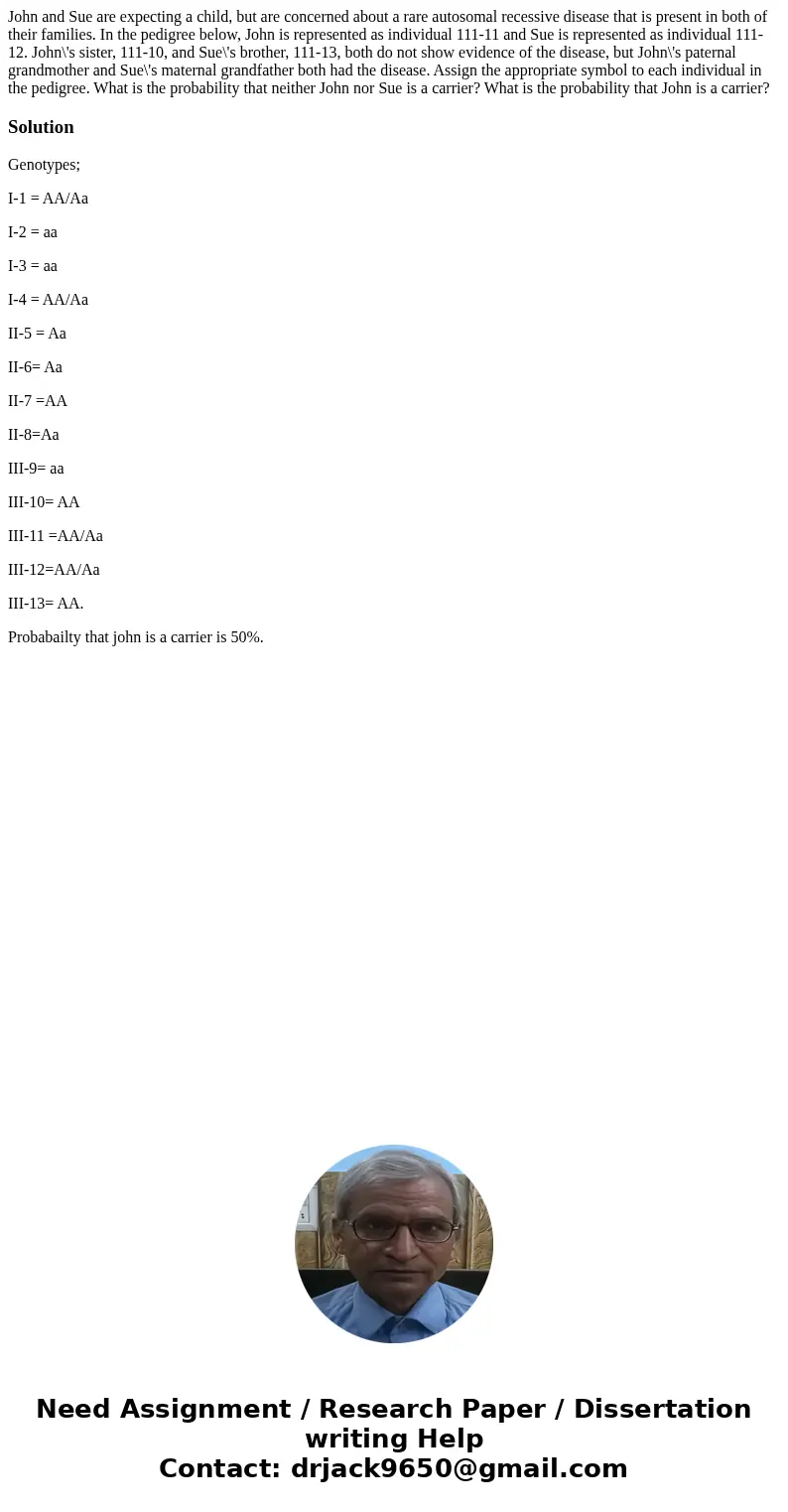 John and Sue are expecting a child, but are concerned about a rare autosomal recessive disease that is present in both of their families. In the pedigree below  John and Sue are expecting a child, but are concerned about a rare autosomal recessive disease that is present in both of their families. In the pedigree below
