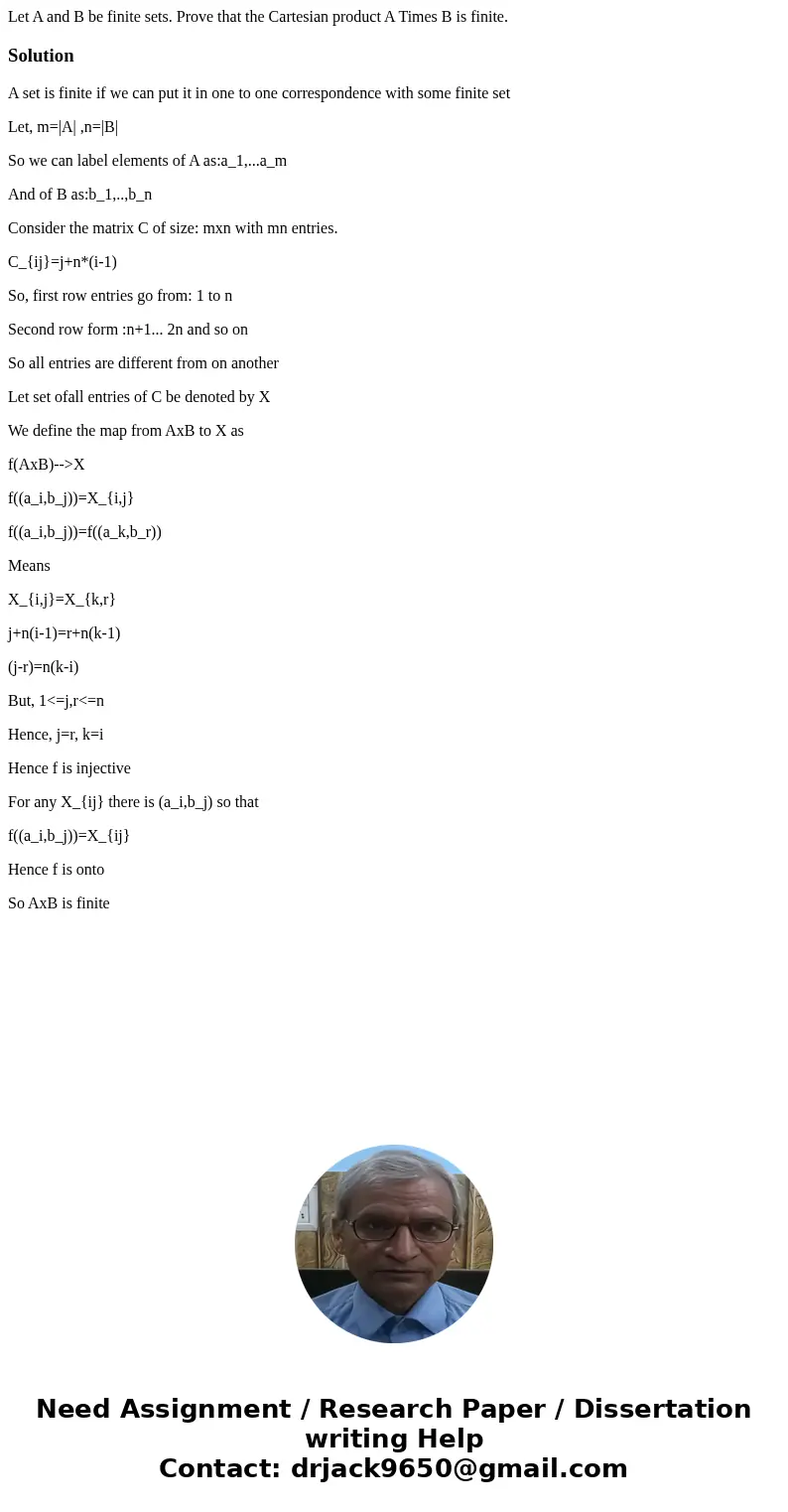 Let A and B be finite sets. Prove that the Cartesian product A Times B is finite.SolutionA set is finite if we can put it in one to one correspondence with som  Let A and B be finite sets. Prove that the Cartesian product A Times B is finite.SolutionA set is finite if we can put it in one to one correspondence with som