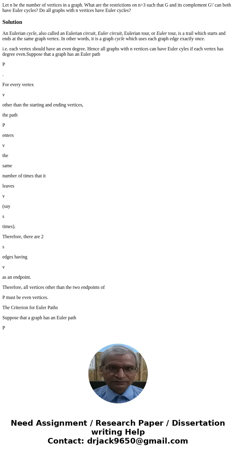 Let n be the number of vertices in a graph. What are the restrictions on n>3 such that G and its complement G\' can both have Euler cycles? Do all graphs wit Let n be the number of vertices in a graph. What are the restrictions on n>3 such that G and its complement G\' can both have Euler cycles? Do all graphs wit