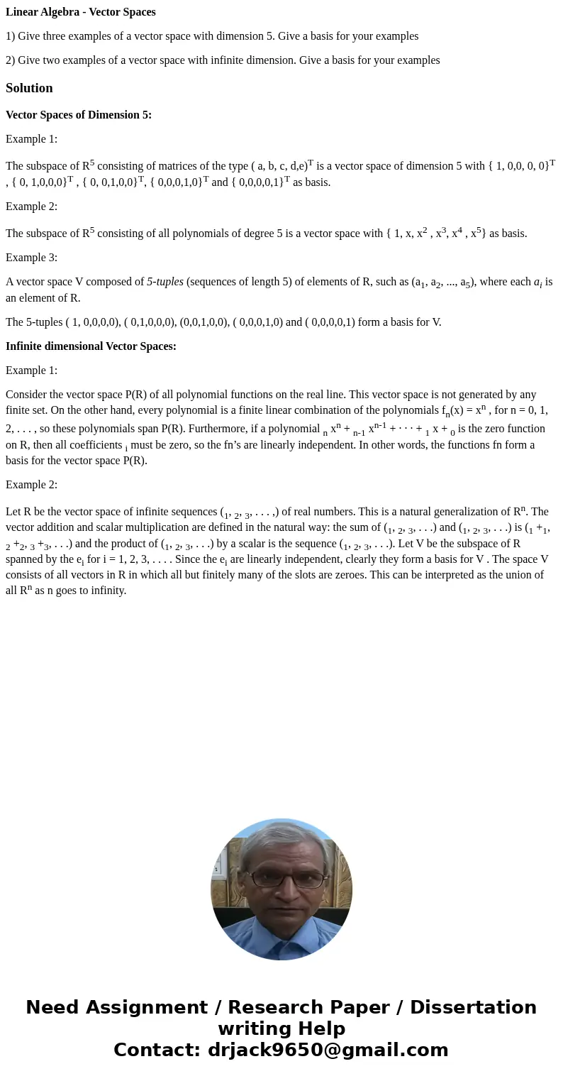 Linear Algebra - Vector Spaces 1) Give three examples of a vector space with dimension 5. Give a basis for your examples 2) Give two examples of a vector space 