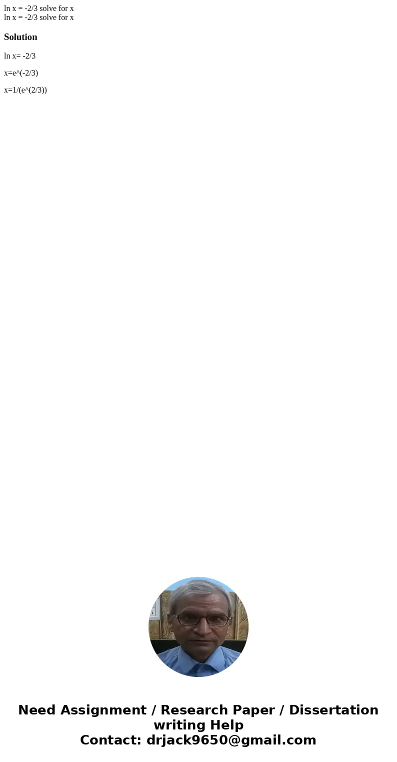 ln x = -2/3 solve for x ln x = -2/3 solve for xSolutionln x= -2/3 x=e^(-2/3) x=1/(e^(2/3))