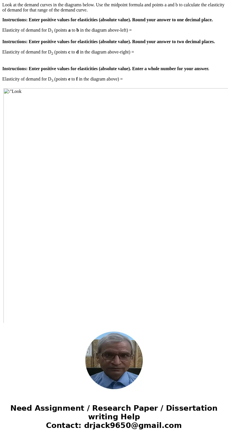 Look at the demand curves in the diagrams below. Use the midpoint formula and points a and b to calculate the elasticity of demand for that range of the demand 