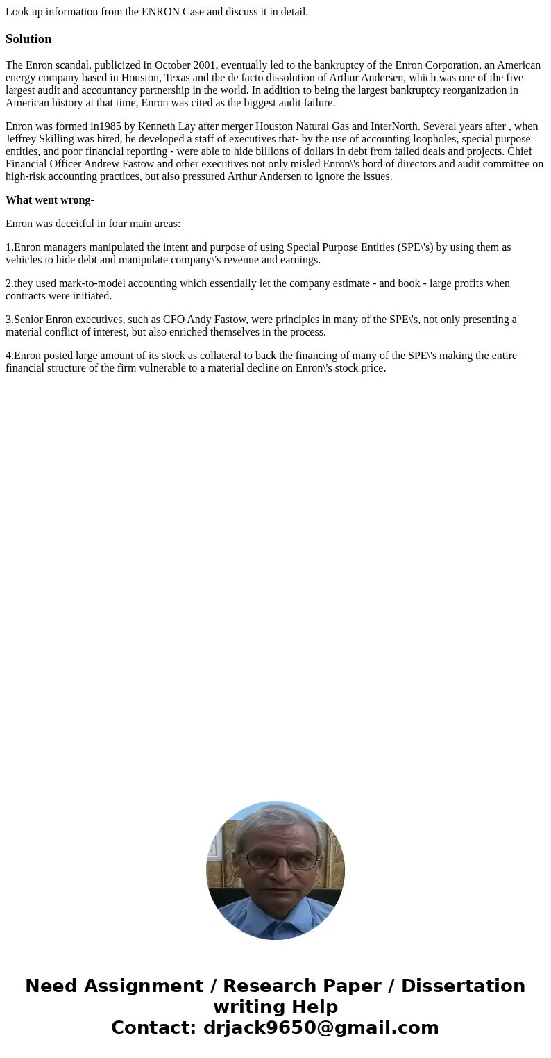Look up information from the ENRON Case and discuss it in detail.SolutionThe Enron scandal, publicized in October 2001, eventually led to the bankruptcy of the  Look up information from the ENRON Case and discuss it in detail.SolutionThe Enron scandal, publicized in October 2001, eventually led to the bankruptcy of the