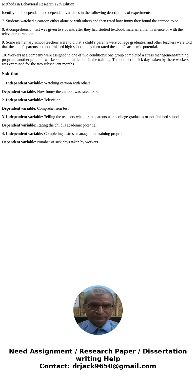 Methods in Behavioral Research 12th Edition Identify the independent and dependent variables in the following descriptions of experiments: 7. Students watched a Methods in Behavioral Research 12th Edition Identify the independent and dependent variables in the following descriptions of experiments: 7. Students watched a