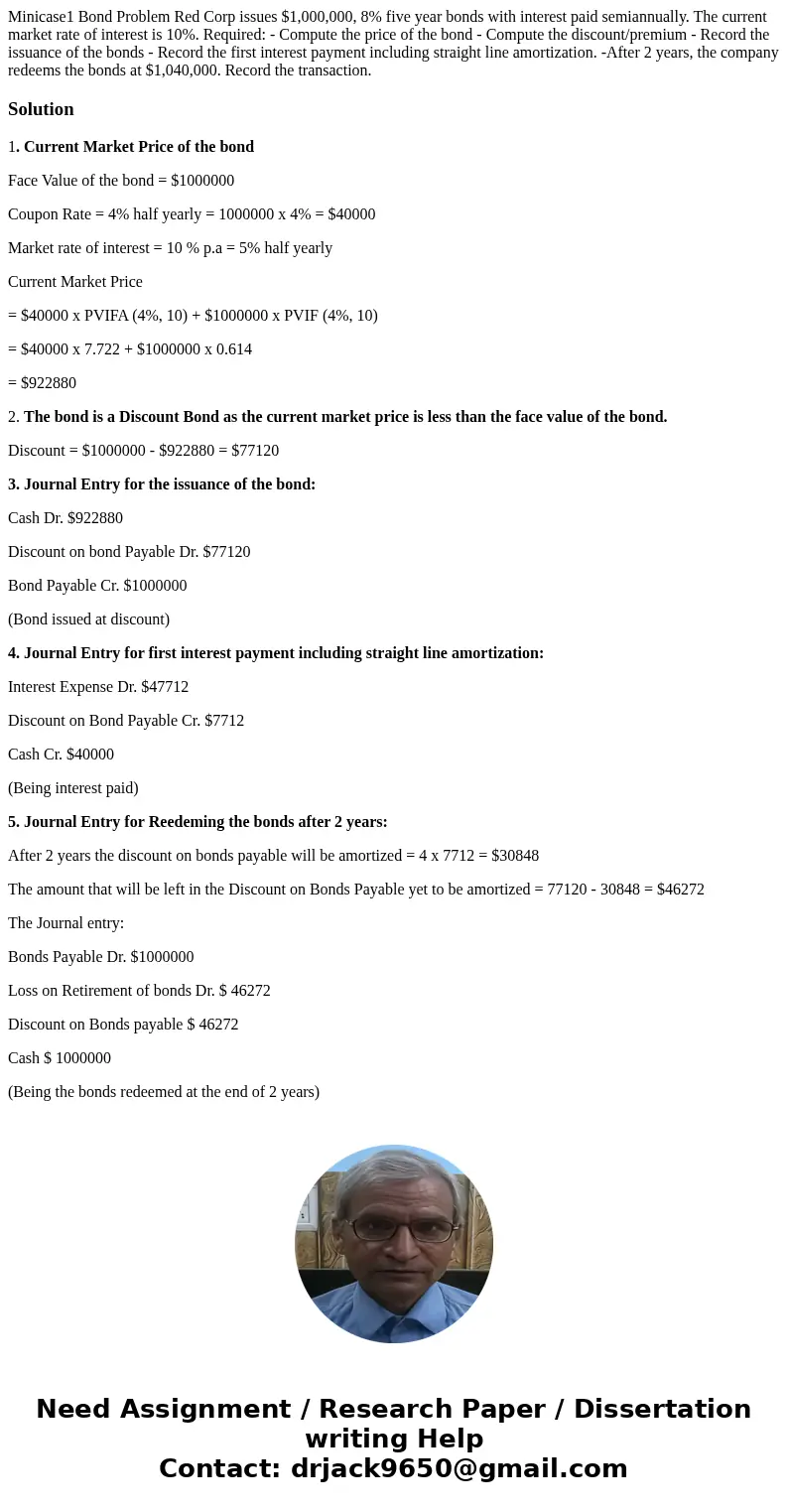  Minicase1 Bond Problem Red Corp issues $1,000,000, 8% five year bonds with interest paid semiannually. The current market rate of interest is 10%. Required: - 