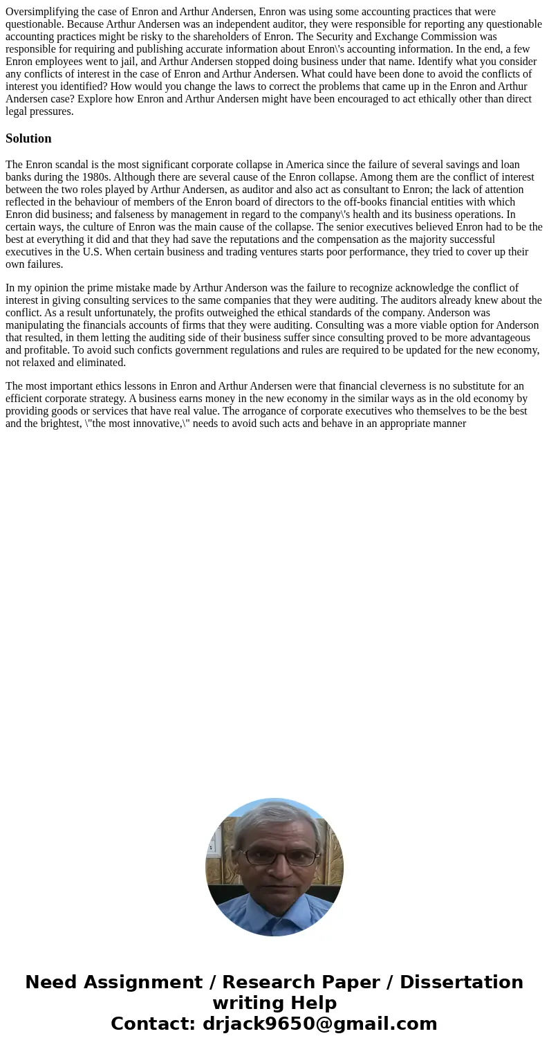 Oversimplifying the case of Enron and Arthur Andersen, Enron was using some accounting practices that were questionable. Because Arthur Andersen was an independ Oversimplifying the case of Enron and Arthur Andersen, Enron was using some accounting practices that were questionable. Because Arthur Andersen was an independ