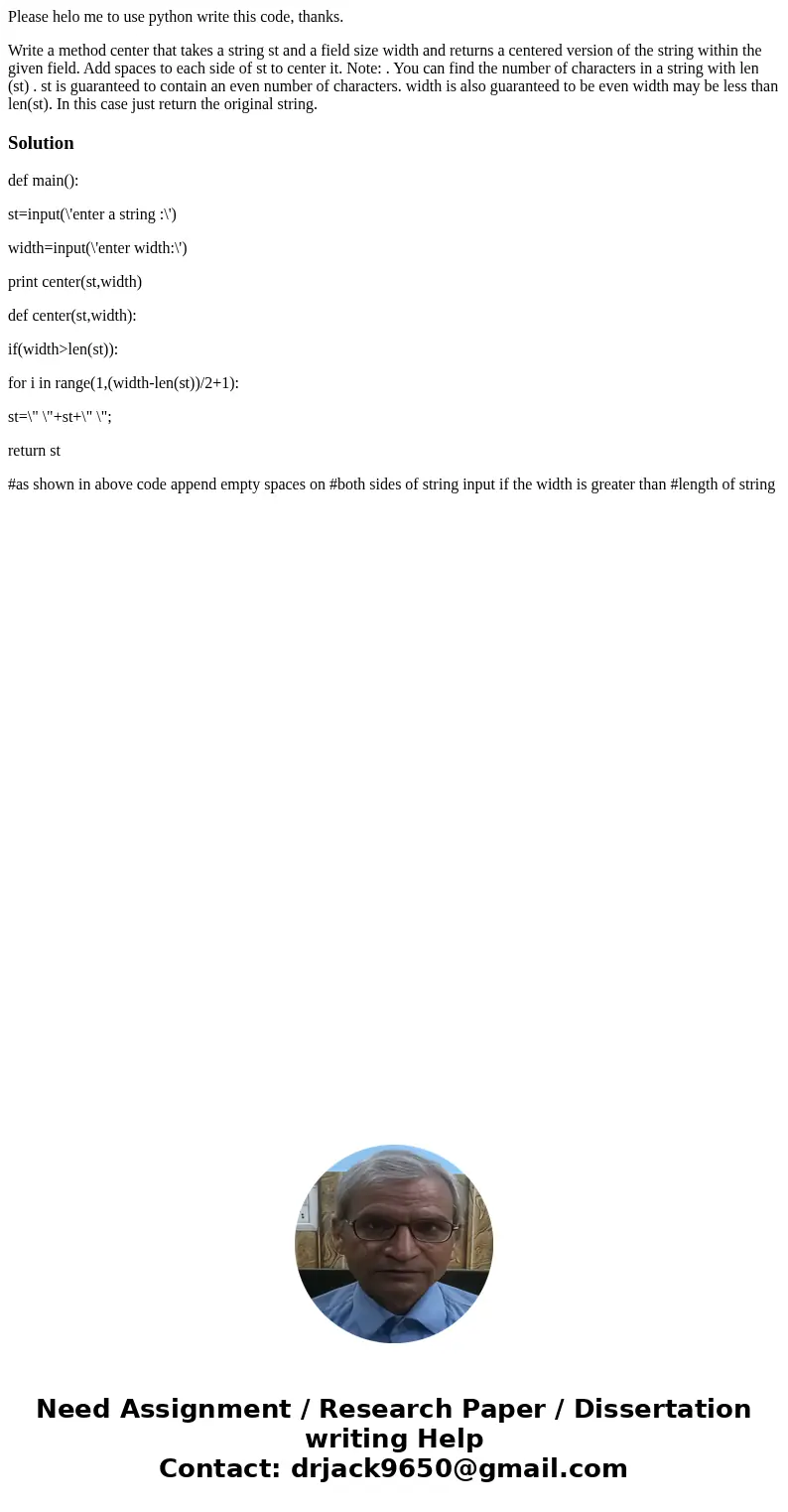 Please helo me to use python write this code, thanks. Write a method center that takes a string st and a field size width and returns a centered version of the  Please helo me to use python write this code, thanks. Write a method center that takes a string st and a field size width and returns a centered version of the