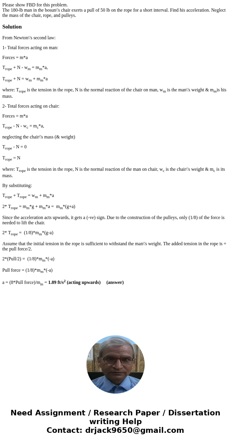 Please show FBD for this problem. The 180-lb man in the bosun\'s chair exerts a pull of 50 lb on the rope for a short interval. Find his acceleration. Neglect t Please show FBD for this problem. The 180-lb man in the bosun\'s chair exerts a pull of 50 lb on the rope for a short interval. Find his acceleration. Neglect t