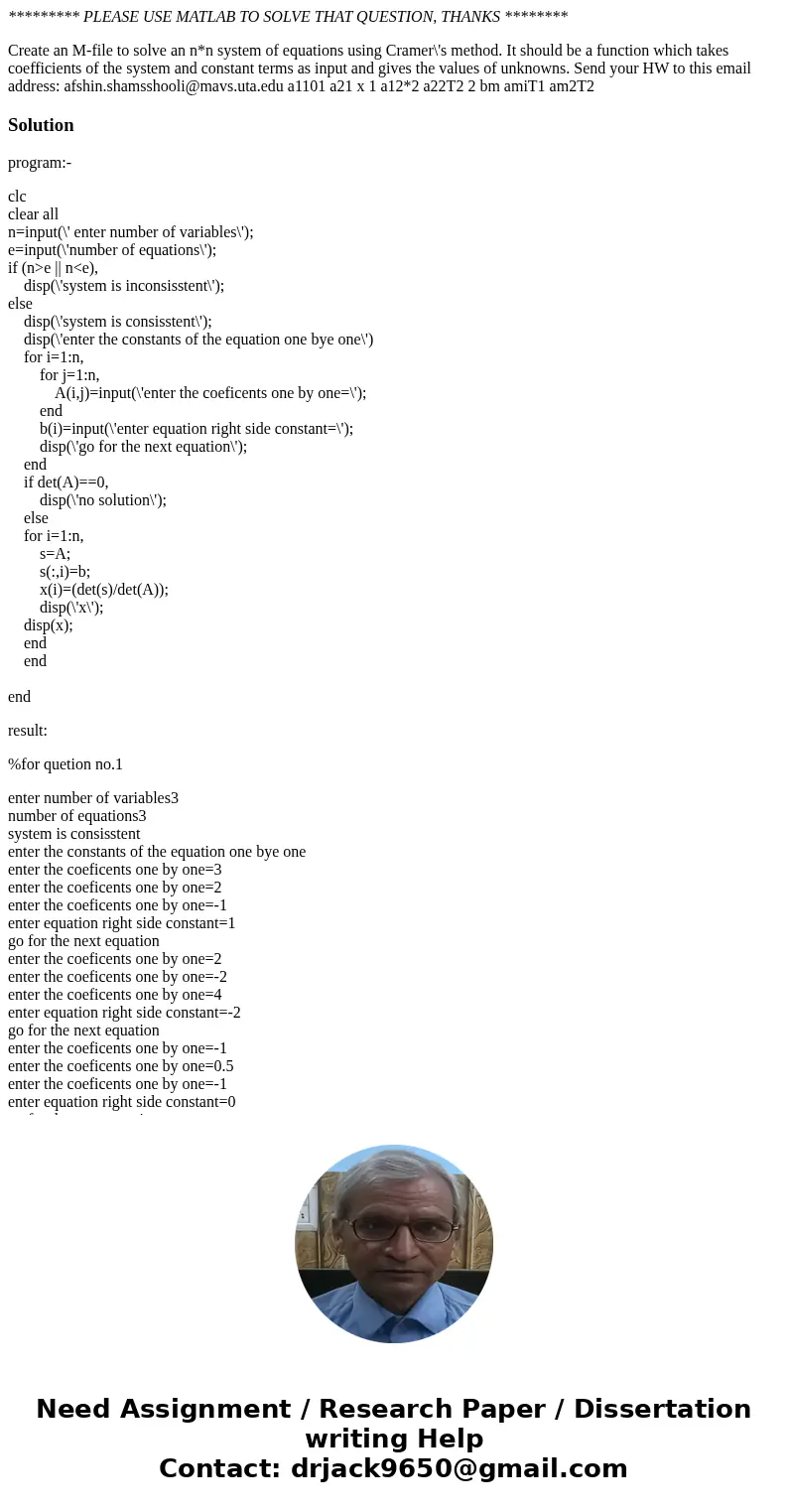 ********* PLEASE USE MATLAB TO SOLVE THAT QUESTION, THANKS ******** Create an M-file to solve an n*n system of equations using Cramer\'s method. It should be a  ********* PLEASE USE MATLAB TO SOLVE THAT QUESTION, THANKS ******** Create an M-file to solve an n*n system of equations using Cramer\'s method. It should be a