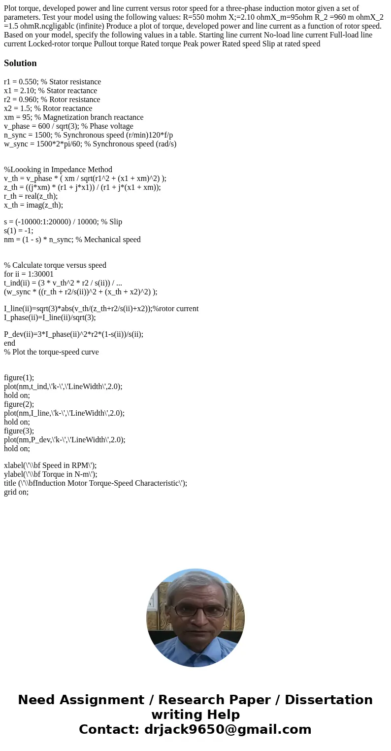Plot torque, developed power and line current versus rotor speed for a three-phase induction motor given a set of parameters. Test your model using the followi  Plot torque, developed power and line current versus rotor speed for a three-phase induction motor given a set of parameters. Test your model using the followi