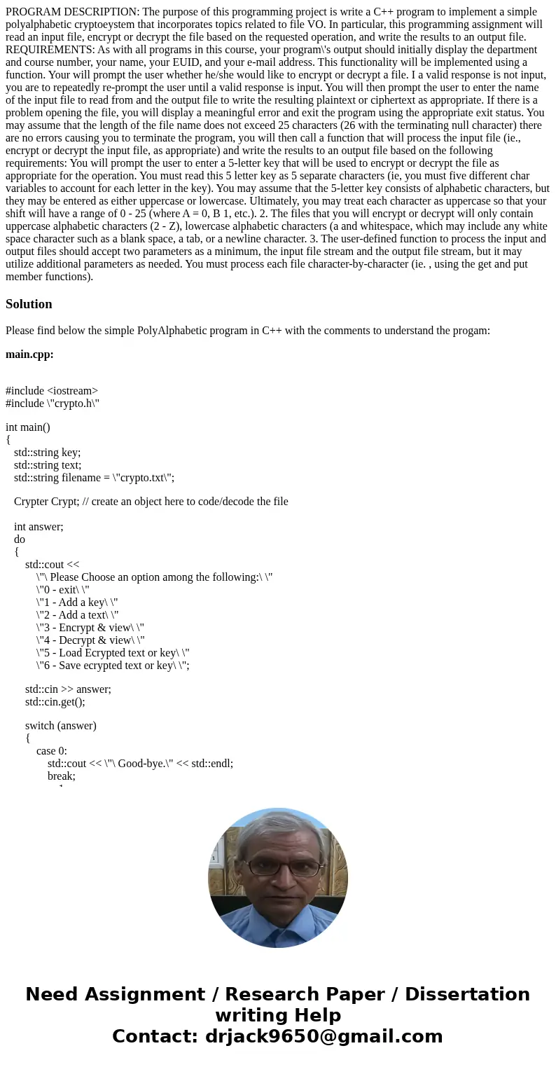 PROGRAM DESCRIPTION: The purpose of this programming project is write a C++ program to implement a simple polyalphabetic cryptoeystem that incorporates topics   PROGRAM DESCRIPTION: The purpose of this programming project is write a C++ program to implement a simple polyalphabetic cryptoeystem that incorporates topics