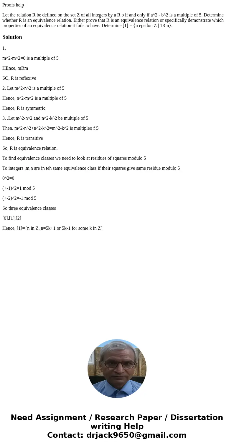 Proofs help Let the relation R be defined on the set Z of all integers by a R b if and only if a^2 - b^2 is a multiple of 5. Determine whether R is an equivalen Proofs help Let the relation R be defined on the set Z of all integers by a R b if and only if a^2 - b^2 is a multiple of 5. Determine whether R is an equivalen