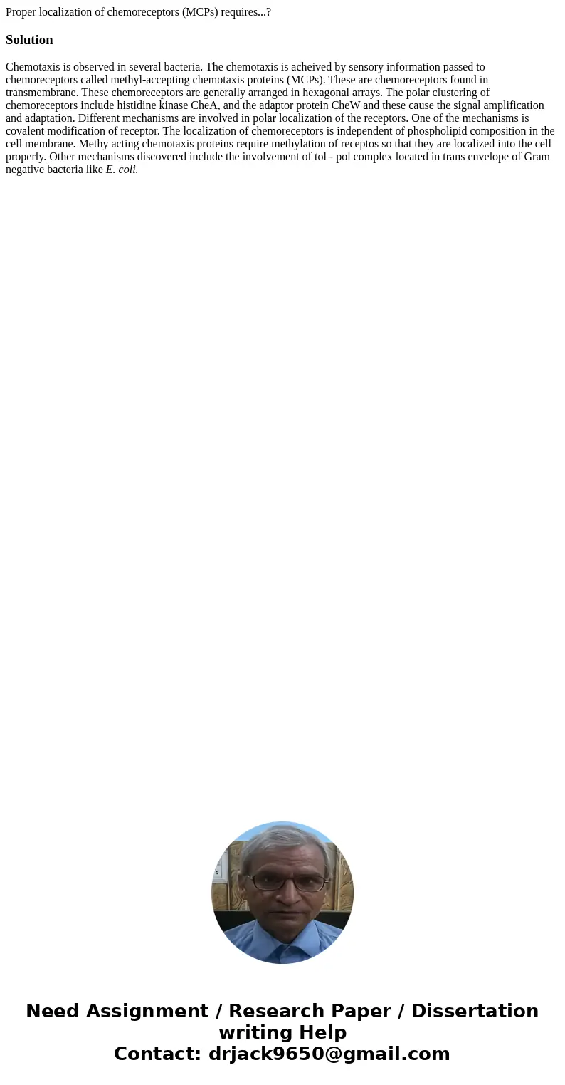 Proper localization of chemoreceptors (MCPs) requires...?SolutionChemotaxis is observed in several bacteria. The chemotaxis is acheived by sensory information p Proper localization of chemoreceptors (MCPs) requires...?SolutionChemotaxis is observed in several bacteria. The chemotaxis is acheived by sensory information p