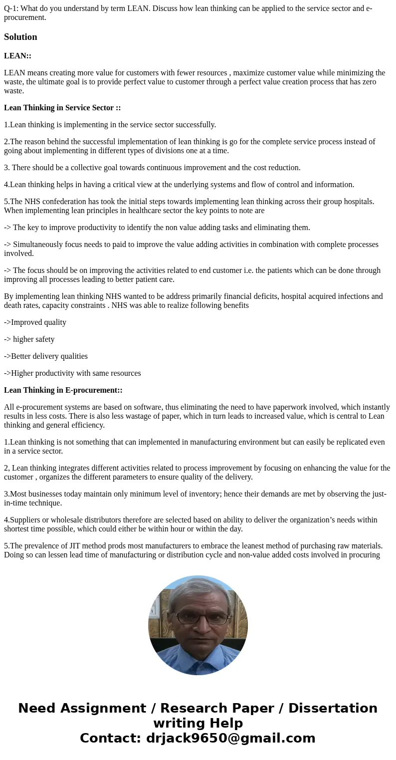 Q-1: What do you understand by term LEAN. Discuss how lean thinking can be applied to the service sector and e-procurement.SolutionLEAN:: LEAN means creating mo Q-1: What do you understand by term LEAN. Discuss how lean thinking can be applied to the service sector and e-procurement.SolutionLEAN:: LEAN means creating mo