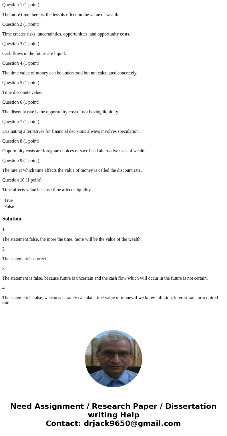 Question 1 (1 point) The more time there is, the less its effect on the value of wealth. Question 2 (1 point) Time creates risks, uncertainties, opportunities,  Question 1 (1 point) The more time there is, the less its effect on the value of wealth. Question 2 (1 point) Time creates risks, uncertainties, opportunities,