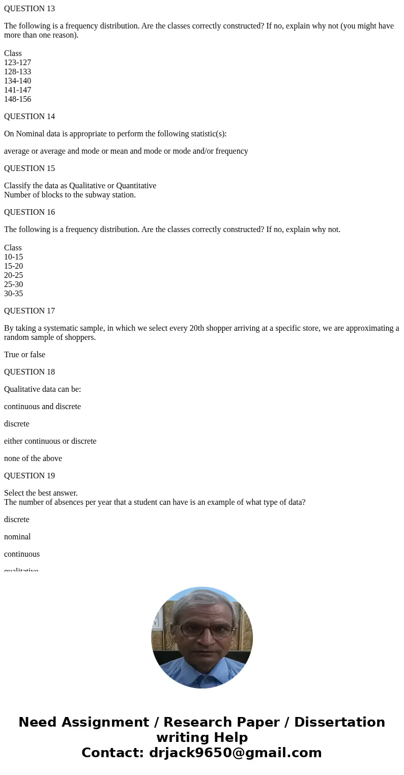 QUESTION 13 The following is a frequency distribution. Are the classes correctly constructed? If no, explain why not (you might have more than one reason). Clas QUESTION 13 The following is a frequency distribution. Are the classes correctly constructed? If no, explain why not (you might have more than one reason). Clas