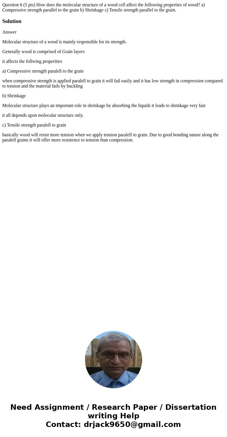 Question 6 (5 pts) How does the molecular structure of a wood cell affect the following properties of wood? a) Compressive strength parallel to the grain b) Sh  Question 6 (5 pts) How does the molecular structure of a wood cell affect the following properties of wood? a) Compressive strength parallel to the grain b) Sh