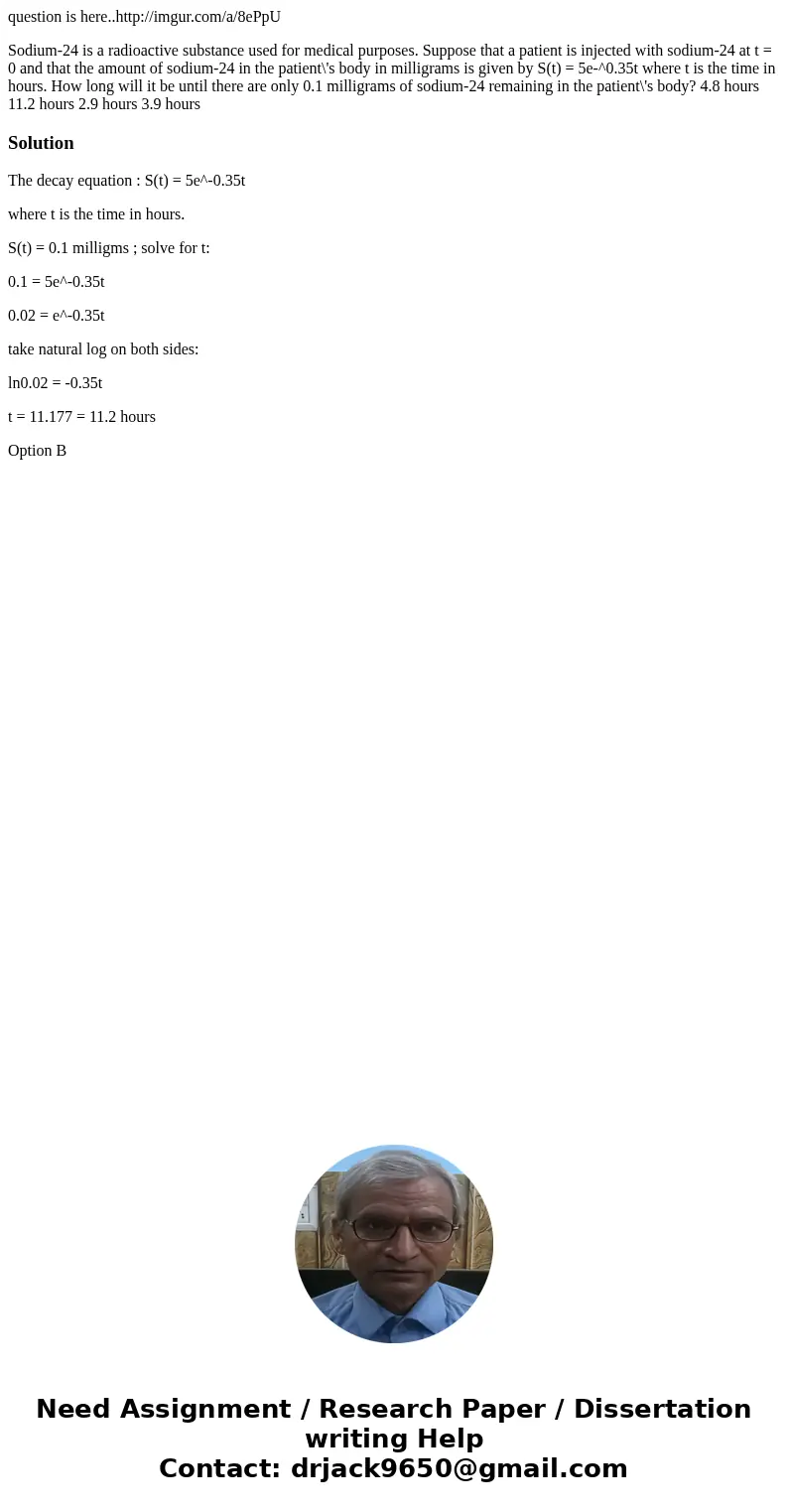 question is here..http://imgur.com/a/8ePpU Sodium-24 is a radioactive substance used for medical purposes. Suppose that a patient is injected with sodium-24 at  question is here..http://imgur.com/a/8ePpU Sodium-24 is a radioactive substance used for medical purposes. Suppose that a patient is injected with sodium-24 at